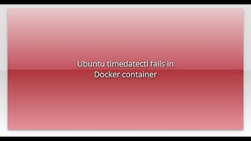 Ubuntu timedatectl fails in Docker container