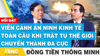 Viễn cảnh an ninh kinh tế toàn cầu khi trật tự thế giới chuyển thành đa cực | Đồng tiền thông minh