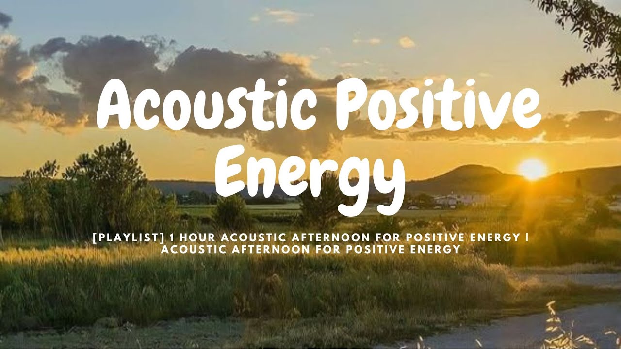 Playlist 1 Hour Acoustic Afternoon For Positive Energy Acoustic playlist-1-hour-acoustic-afternoon-for-positive-energy-acoustic