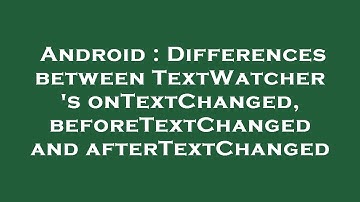 Android : Differences between TextWatcher 