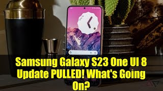 Samsung Galaxy S23 One UI 8 Update PULLED! What's Going On?
