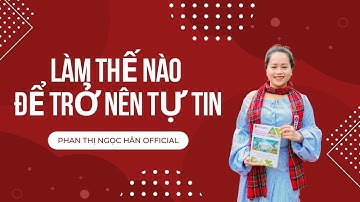 Làm Thế Nào Để Trở Nên Tự Tin | PHAN THỊ NGỌC HÂN Official