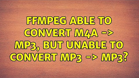FFMPEG able to convert m4a -＞ mp3, but unable to convert mp3 -＞ mp3?