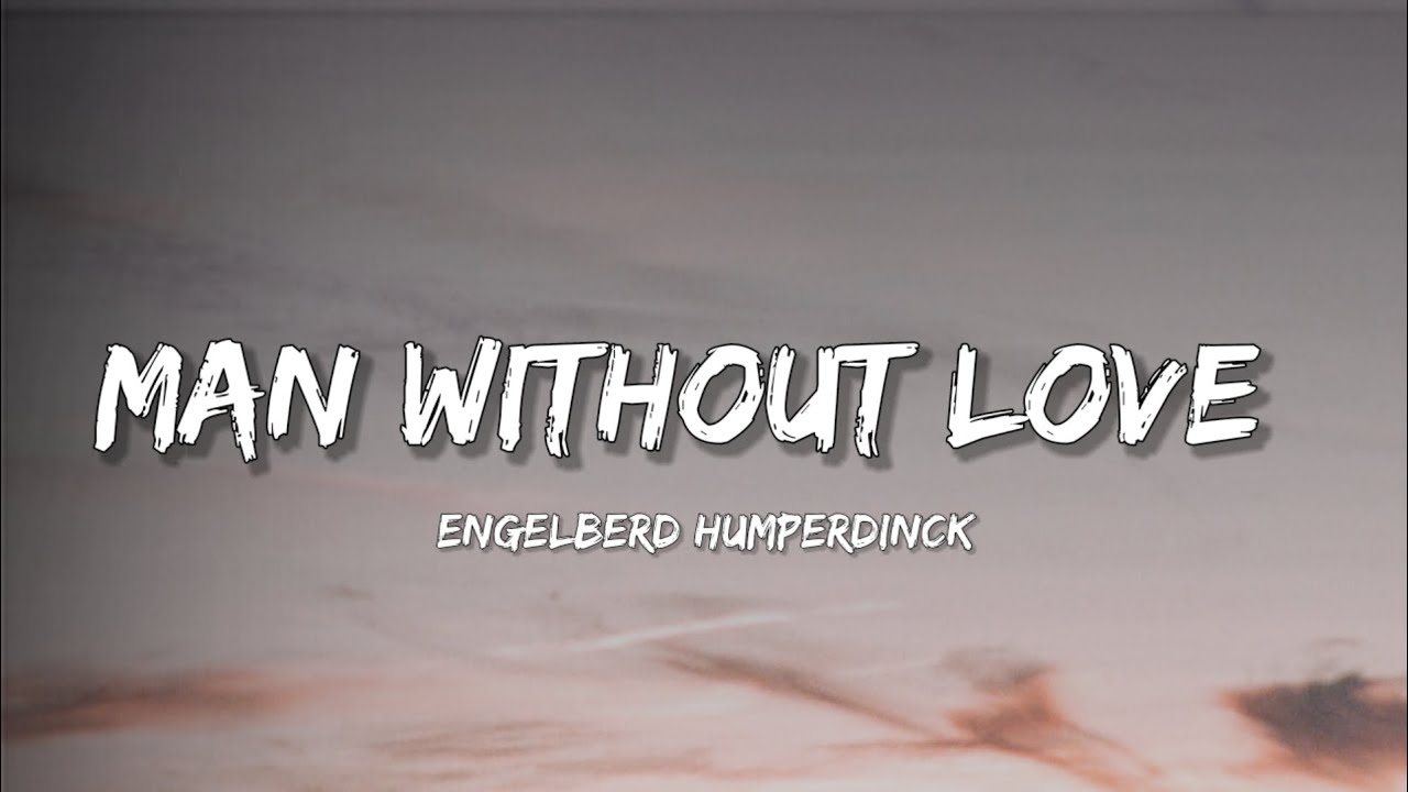 Engelbert Humperdinck - Man Without Love (Lyrics) Engelbert Humperdinck - Man Without Love (Lyrics)
