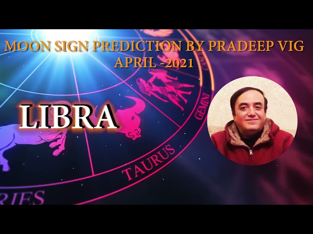 LIBRA-MOON SIGN PREDICTIONS BY PRADEEP VIG- APRIL 2021