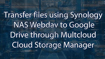 Transfer files using Synology NAS Webdav to Google Drive through MultCloud Cloud Storage Manager