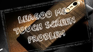 Leagoo M8 pro problem - touch screen not working