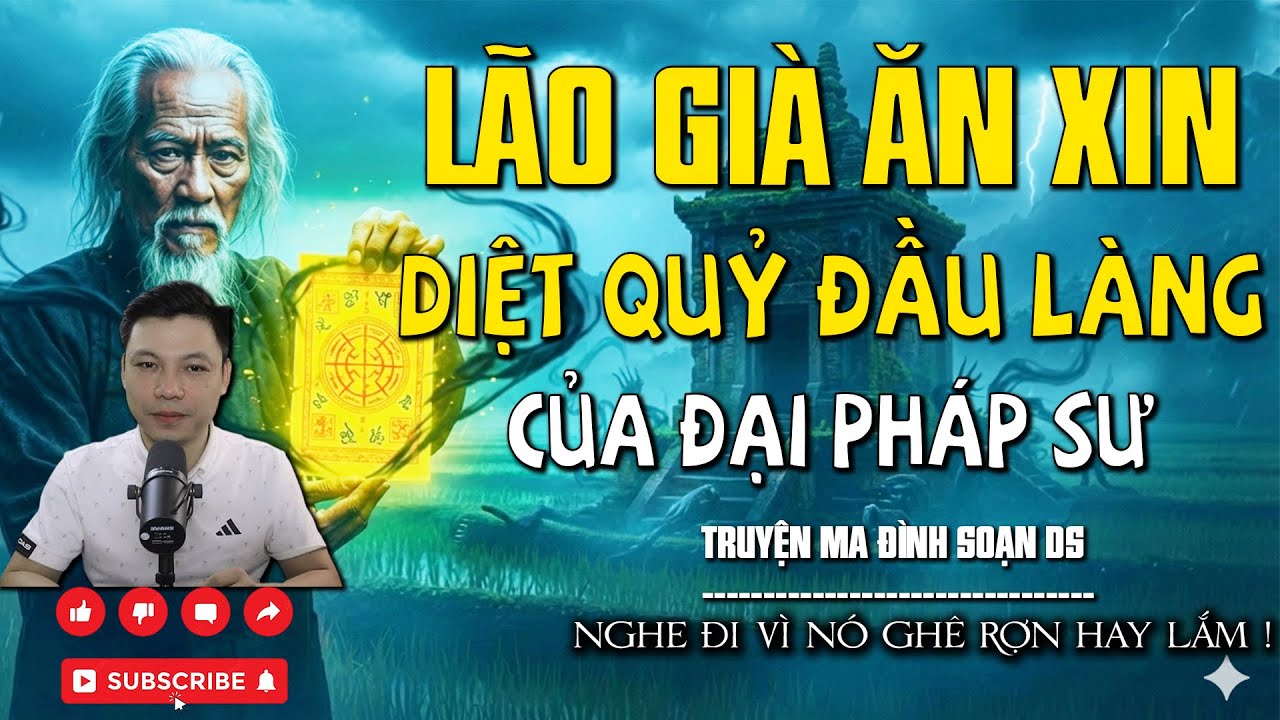 TRUYỆN MA: LÃO GIÀ ĂN XIN DIỆT QUỶ ĐẦU LÀNG CỦA ĐẠI PHÁP SƯ l CHUYỆN MA MỚI NHẤT l MC ĐÌNH SOẠN DS