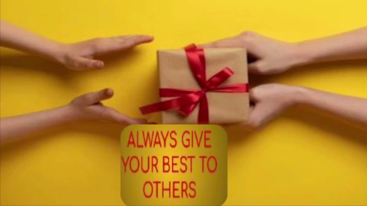 ALWAYS GIVE YOUR BEST TO OTHERS
