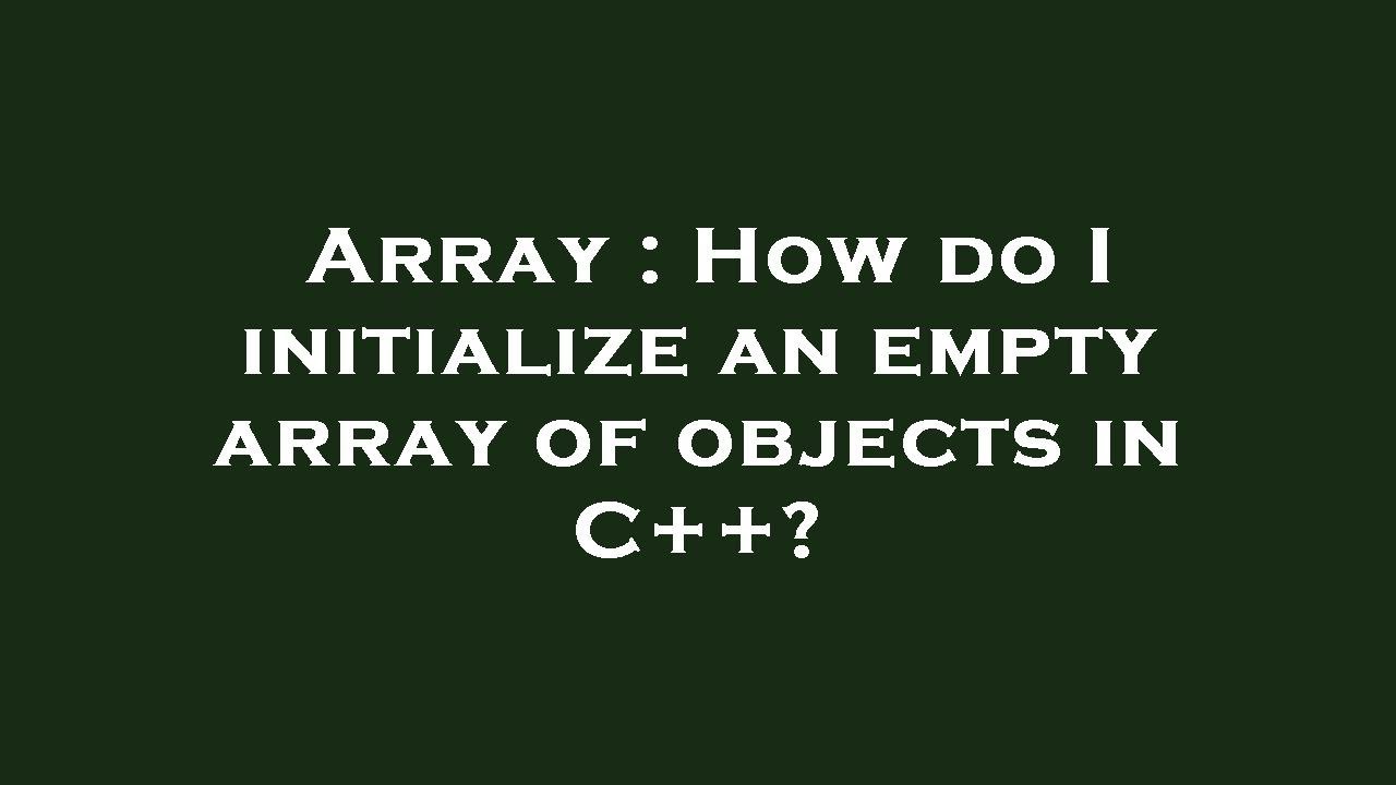 Array : How do I initialize an empty array of objects in C++? - YouTube