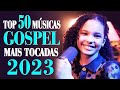 Louvores e Adoração 2023 - Top 50 Músicas Gospel Mais Tocadas 2023 - As Melhores Hinos