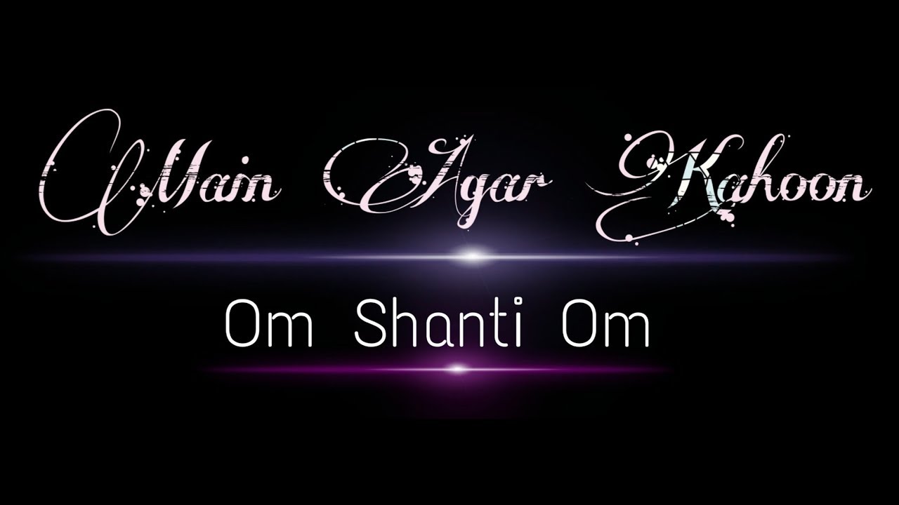 Main Agar Kahoon Om Shanti Om full lyric song by Sonu Nigam, Shreya Ghoshal YouTube Main Agar Kahoon Om Shanti Om full lyric song by Sonu Nigam, Shreya Ghoshal YouTube