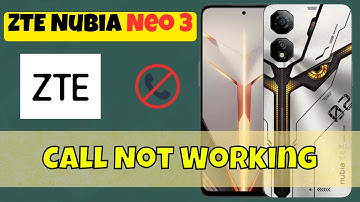 ZTE Nubia Neo 3 Call Not Working? Here