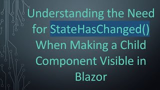 Understanding the Need for StateHasChanged() When Making a Child Component Visible in Blazor