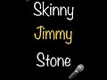 Skinny jimmy stone  skinny