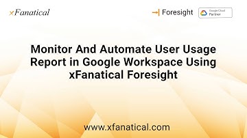 Monitor & automate users reports in Google Admin using xFanatical Foresight