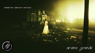 dandelion (mexican version) | Ariana Grande (Mashup)