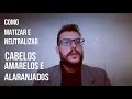 COMO MATIZAR E NEUTRALIZAR CABELOS AMARELOS E ALARANJADOS