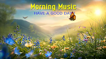 THE BEST GOOD MORNING MUSIC - Wake Up Positive & Happy - Meditation Music, Healing, Relax Mind Body