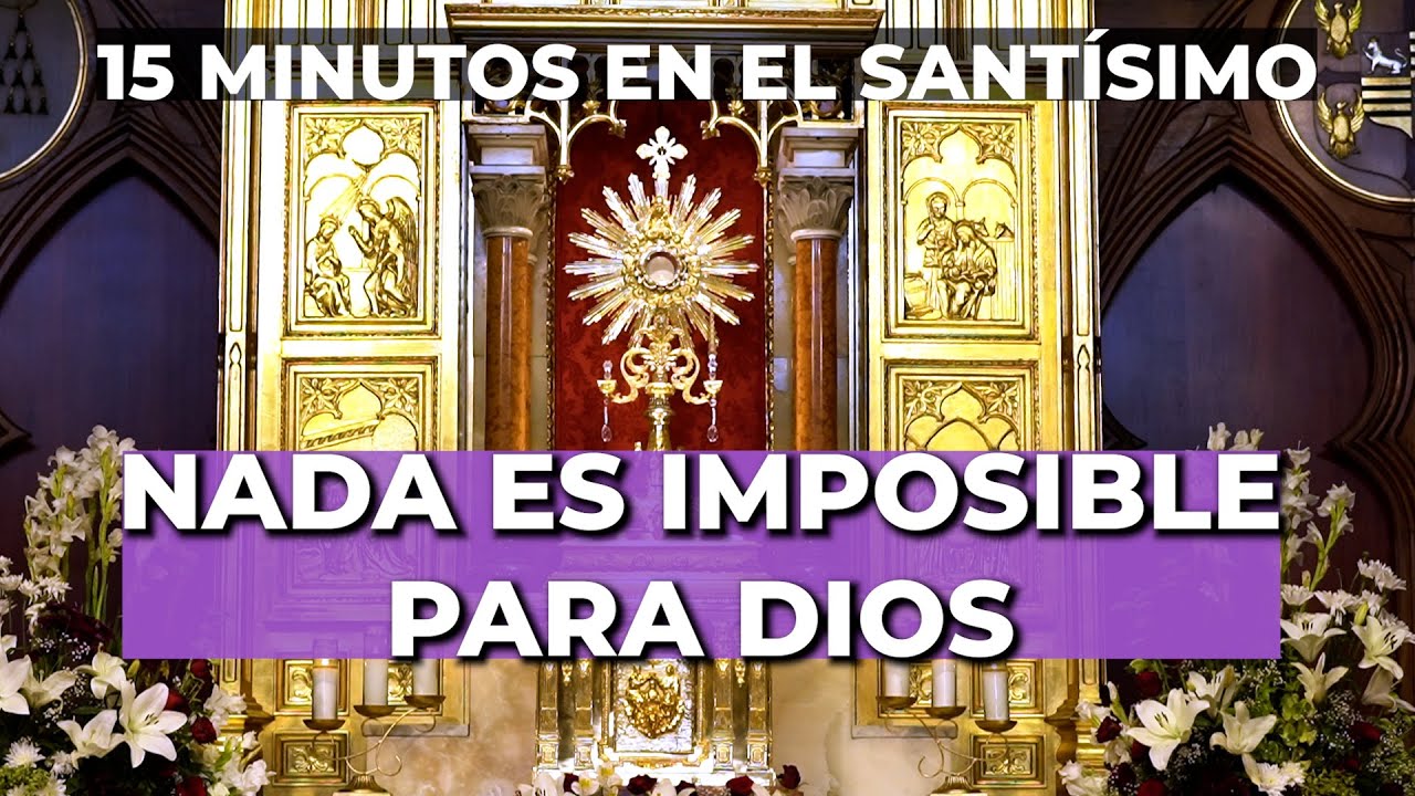 Nada es IMPOSIBLE para DIOS, Él Quiere SANARTE Hoy | 15 Minutos en el Santísimo