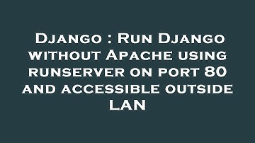 Django : Run Django without Apache using runserver on port 80 and accessible outside LAN