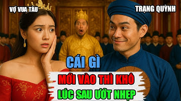 “Cái Gì Mới Vào Thì Khô Lúc Sau Ướt Nhẹp” – Trạng Quỳnh Khiến Vợ Vua Tàu Đỏ Mặt, Truyện Hài Dân Gian