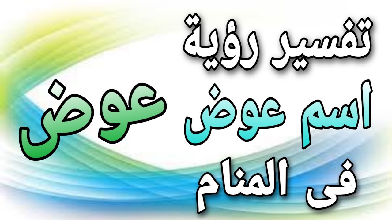 تفسير اسم عوض في المنام. ما هو معنى اسم عوض في المنام؟ يوتيوب