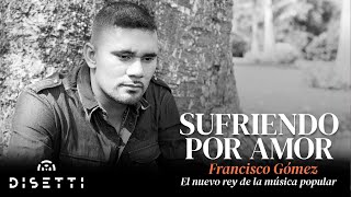 Francisco Gómez - Sufriendo por amor (Audio) | "El Nuevo Rey De La Música Popular"