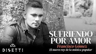 Francisco Gómez - Sufriendo Por Amor (Audio) | "El Nuevo Rey De La Música Popular"