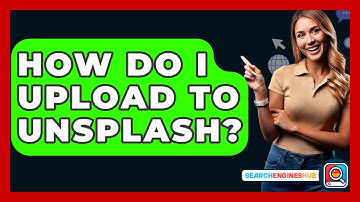 How Do I Upload To Unsplash? - SearchEnginesHub.com