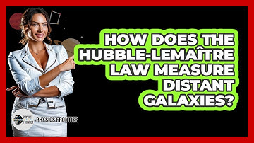How Does The Hubble-Lemaître Law Measure Distant Galaxies? - Physics Frontier