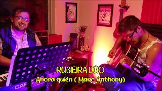 RUBIEIRA DÚO - Ahora quién (Marc Anthony) 2019