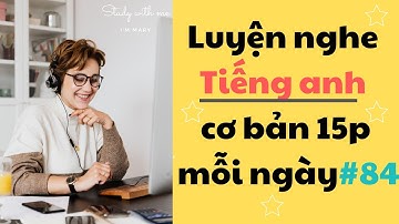 Thử thách Luyện Nghe Tiếng Anh Cơ Bản 15 phút mỗi ngày - Part 84