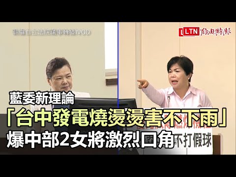 藍委新理論「台中發電燒燙燙害不下雨」 中部2女將激烈口角