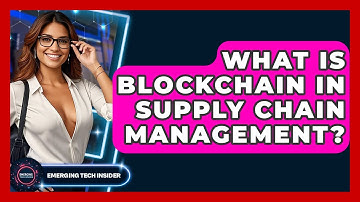 What Is Blockchain In Supply Chain Management? - Emerging Tech Insider