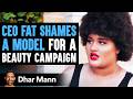 CEO Fat Shames Model In Beauty Campaign, He Lives To Regret His Decision | Dhar Mann
