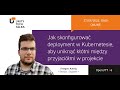 Jak skonfigurować deployment w k8s, aby uniknąć kłótni między przyjaciółmi w projekcie.
