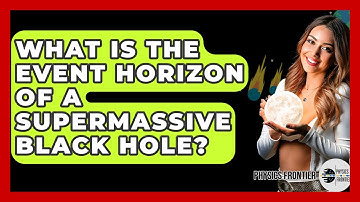 What Is The Event Horizon Of A Supermassive Black Hole? - Physics Frontier