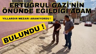 ERTUĞRUL GAZİ'NİN ÖNÜNDE EĞİLDİĞİ ADAM / YILLARDIR MEZARI ARANIYORDU, BULUNDU !