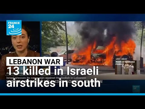 Israeli airstrikes kill 13 in south Lebanon, Lebanese sources say • FRANCE 24 English
