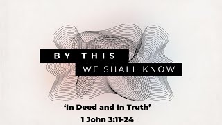 In Deed & In Truth | 1 John 3:11-24 | Rev. Ed Gregorcic