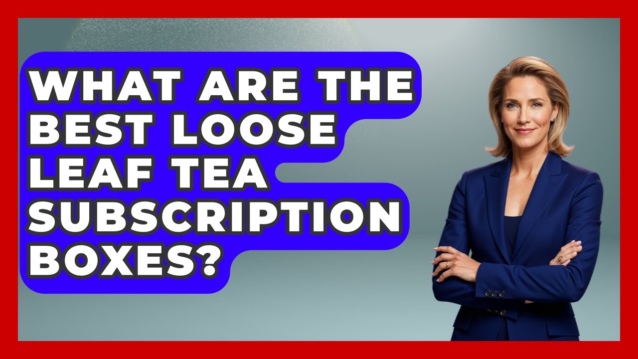 What Are The Best Loose Leaf Tea Subscription Boxes? - China Cultural Expedition