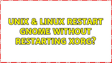 Unix & Linux: Restart GNOME without restarting Xorg? (3 Solutions!!)