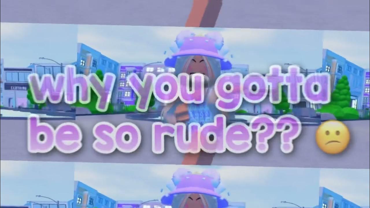 Why you gotta be so rude?? 🙄 YouTube