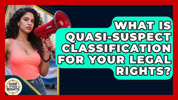 What Is Quasi-Suspect Classification For Your Legal Rights? - Guide To Your Rights