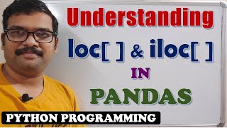 UNDERSTANDING LOC[ ] & iLOC[ ] IN PANDAS