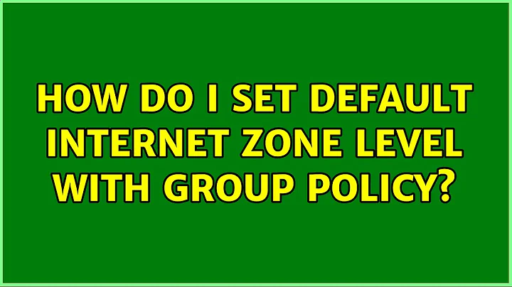 How do I set default internet zone level with Group policy?