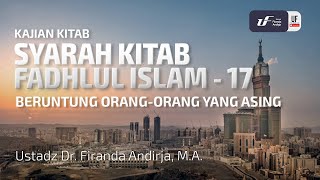 Fadhlul Islam #17 - Beruntung Orang-Orang Yang Asing - Ustadz Dr. Firanda Andirja M.A