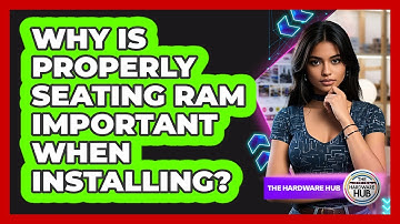 Why Is Properly Seating RAM Important When Installing? - The Hardware Hub