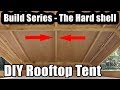 Rooftop Tent Build Series - Building the Hard Shell!